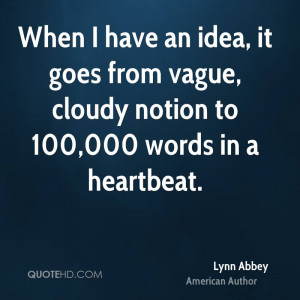When I have an idea, it goes from vague, cloudy notion to 100,000 ...