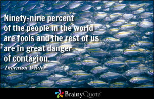 Ninety-nine percent of the people in the world are fools and the rest ...