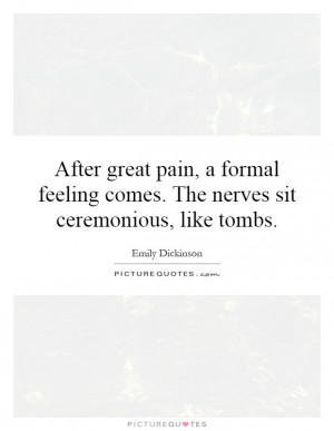 After great pain, a formal feeling comes. The nerves sit ceremonious ...