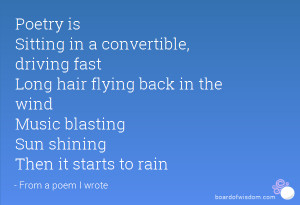 in a convertible, driving fast Long hair flying back in the wind ...