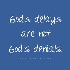 God's delays aren't denials.