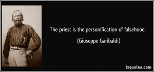 The priest is the personification of falsehood. - Giuseppe Garibaldi