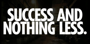 Success and nothing less
