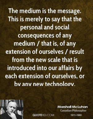 The medium is the message. This is merely to say that the personal and ...