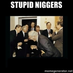 Rich Men Laughing - STUPID NIGGERS