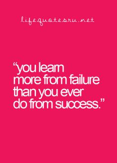 You Leam More From Failure Than You Ever Do From Success