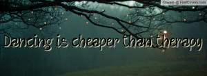 Dancing is cheaper than therapy Profile Facebook Covers