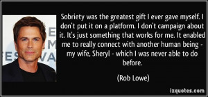 Sobriety was the greatest gift I ever gave myself. I don't put it on a ...