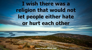 ... Was Religion That Would Not Let People Either Hate Or Hurt Each Other