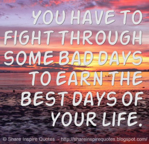 ... to fight through some bad days to earn the best days of your life