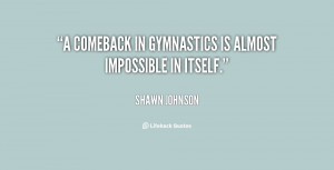 comeback in gymnastics is almost impossible in itself.”