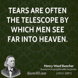 Tears are often the telescope by which men see far into heaven.