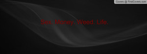 Sex. Money. Weed. Life Profile Facebook Covers