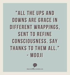 All the ups and downs are grace in different wrappings, sent to ...
