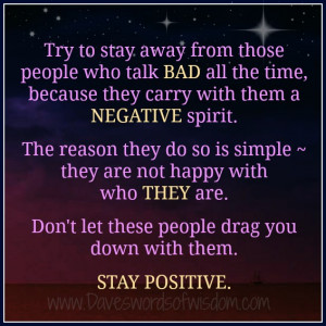 Try to stay away from those people who talk bad all the time,