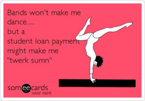 ... me dance..... but a student loan payment might make me 