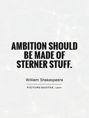 Ambition should be made of sterner stuff Picture Quote 1