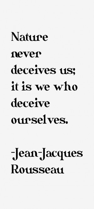 Nature never deceives us; it is we who deceive ourselves.