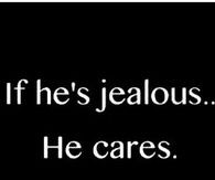 if he's jealous he cares