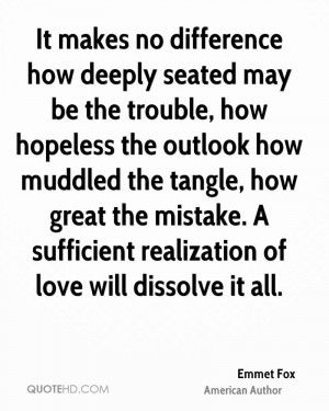deeply seated may be the trouble, how hopeless the outlook how muddled ...