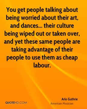 You get people talking about being worried about their art, and dances ...