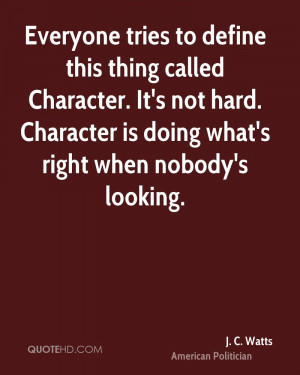 ... hard character is doing what s right when nobody s looking j c watts