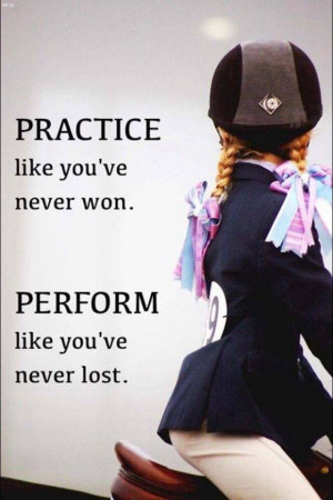 Practice like you've never won. Perform like you've never lost.