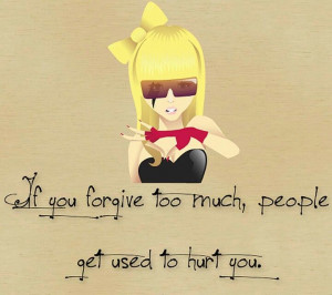 If you forgive too much people get used to hurt you. - Lady Gaga