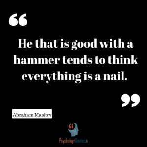 He that is good with a hammer tends to think everything is a nail ...