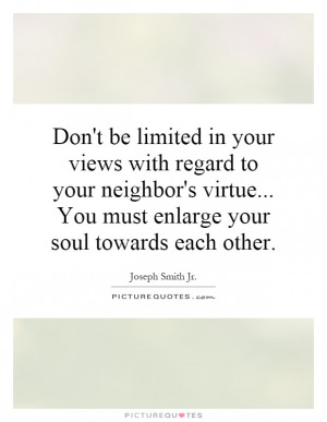 Don't be limited in your views with regard to your neighbor's virtue ...