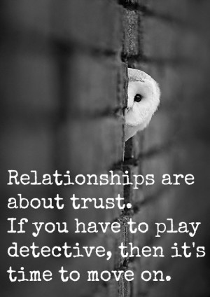 ... about trust. If you have to play detective, the it is time to move on