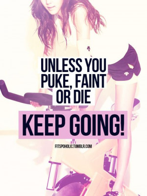 Unless you puke, faint or die #keepgoing