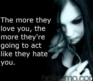 ... more they love you, the more they're going to act like they hate you