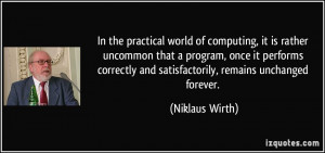 ... and satisfactorily, remains unchanged forever. - Niklaus Wirth