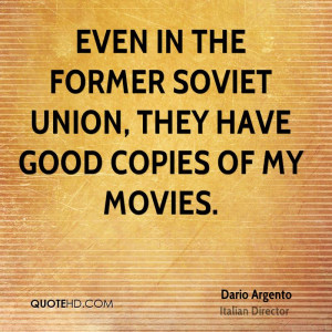 Even in the former Soviet Union, they have good copies of my movies.