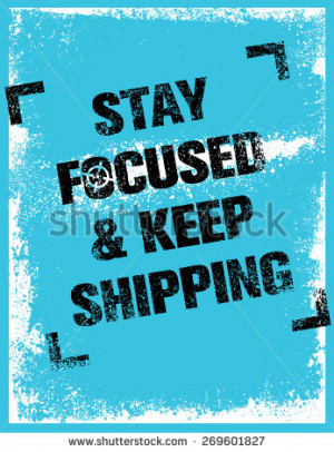Stay Focused And Keep Shipping. Creative Inspirational Motivation ...