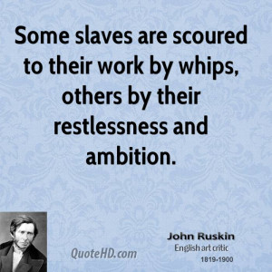Some slaves are scoured to their work by whips, others by their ...