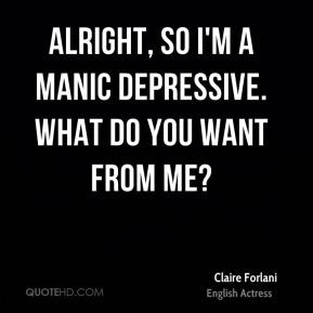 Claire Forlani - Alright, so I'm a manic depressive. What do you want ...