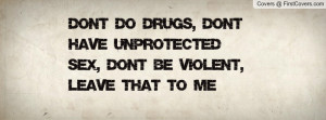 ... Drugs, Don't Have Unprotected Sex, Don't Be Violent, Leave That To Me