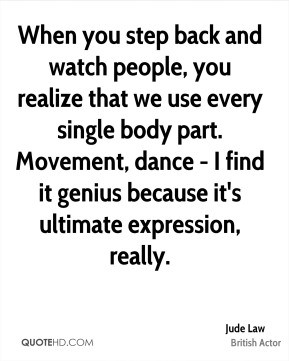 Jude Law - When you step back and watch people, you realize that we ...