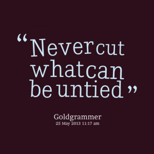 Quotes Picture: never cut what can be untied