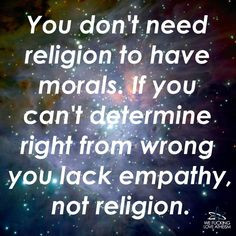 to have morals. If you can't determine right from wrong you lack ...