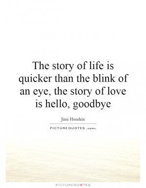 The story of life is quicker than the blink of an eye, the story of ...