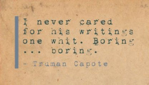 ... cared for his writings one whit. Boring ... boring. - Truman Capote
