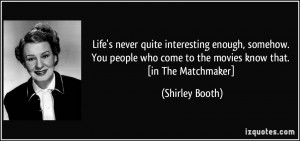 ... who come to the movies know that. [in The Matchmaker] - Shirley Booth