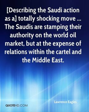 Describing the Saudi action as a] totally shocking move ... The Saudis ...