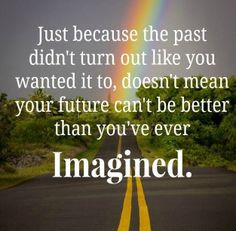 Just because the past didn't turn out like you wanted it to, doesn't ...