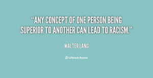 Any concept of one person being superior to another can lead to racism ...