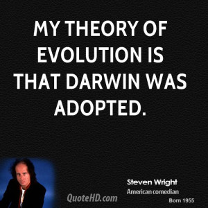 My theory of evolution is that Darwin was adopted.