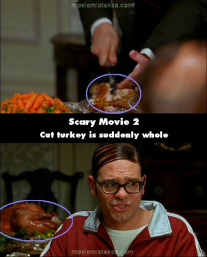 ... is speaking, the turkey is perfectly OK.More Scary Movie 2 mistakes